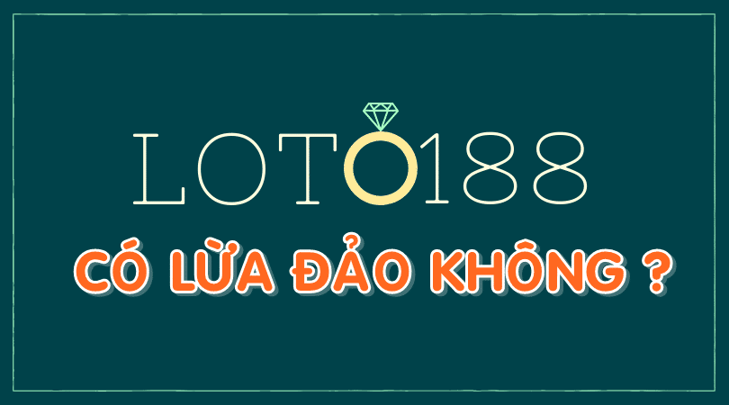 Loto188 lừa đảo hay là cạnh tranh bẩn